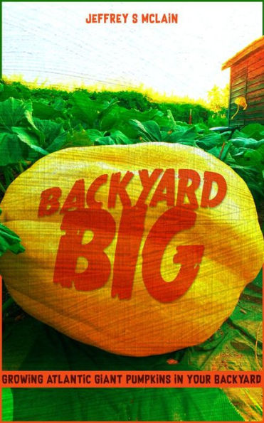 Backyard Big: Growing Atlantic Giant Pumpkins in Your Backyard