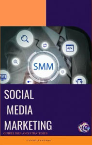 Title: SOCIAL MEDIA MARKETING, GUIDELINES AND STRATEGIES.: Online Marketing Blueprint, Author: Cynthia Ofoma