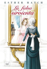 Title: La falsa sirvienta, Author: Esther Hatch