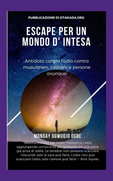 Escape Per un mondo d' intesa - Antidoto contro l'odio contro musulmani, cristiani e persone ovunque: Restituire l'odio per l'odio moltiplica l'odio, aggiungendo un'oscurità più profonda ad una notte già priva -Rick Joyner