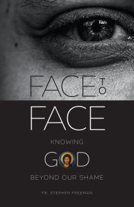 Title: Face to Face: Knowing God beyond Our Shame, Author: Stephen Freeman