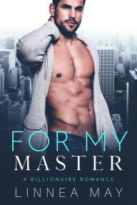 Title: For My Master: A Billionaire Romance, Author: Linnea May