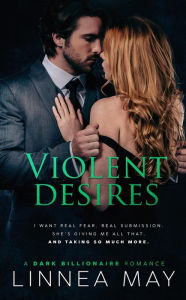 Title: Violent Desires: A Dark Billionaire Romance, Author: Linnea May