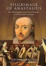 Title: Pilgrimage of Anastasius: The Autobiography of the First Provincial of the Discalced Carmelites, Author: Jerome Gratian