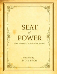 Title: Seat of Power: How America's Capitals Were Named, Author: Scott Evich