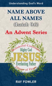 Title: Name above All Names (Isaiah 9:6): An Advent Series, Author: Ray Fowler