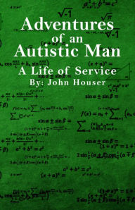 Title: Adventures of an Autistic Man: A Life of Service, Author: John Houser