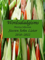 Title: Wordsaladgisms: Poetry Collection: 2018-2022, Author: Steven John Lister