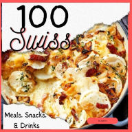 Title: 100 Swiss Meals, Snacks, & Drinks, Author: Rl Smith