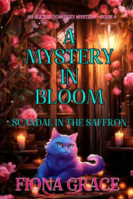 Title: A Mystery in Bloom: Scandal in the Saffron (An Alice Bloom Cozy MysteryBook 4), Author: Fiona Grace