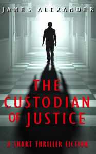 Title: Custodian of Justice: A Short Thriller, Author: James Alexander