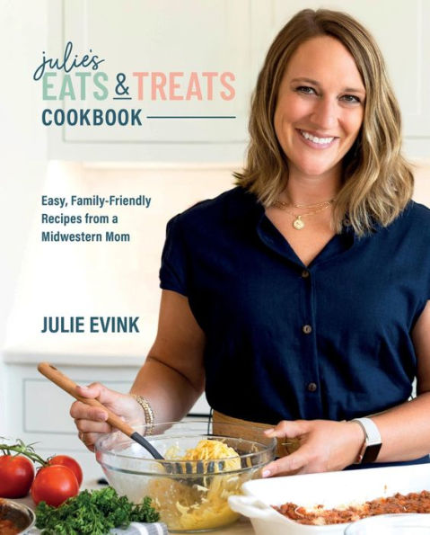 Julie's Eats & Treats Cookbook: Easy, Family-Friendly Recipes from a Midwestern Mom