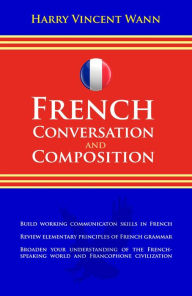 Title: French Conversation and Composition, Author: Harry Wann