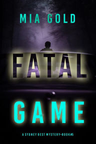 Title: Fatal Game (A Sydney Best Suspense ThrillerBook 5), Author: Mia Gold