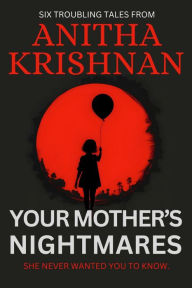 Title: Your Mother's Nightmares: Six Troubling Tales, Author: Anitha Krishnan
