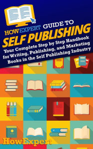 Title: HowExpert Guide to Self Publishing: Your Complete Step by Step Handbook for Writing, Publishing, and Marketing Books in the Self Publishing Industry, Author: HowExpert