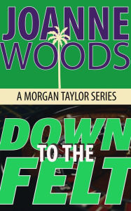 Title: Down to the Felt: A Morgan Taylor Series (Book 2), Author: Joanne Woods