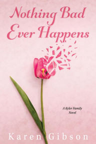 Title: Nothing Bad Ever Happens: A Kyler Family Novel, Author: Karen Gibson