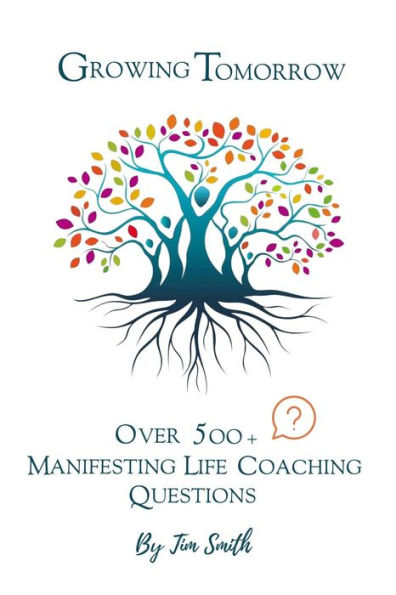Growing Tomorrow: Over 500 Manifesting Life Coaching Questions