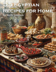 Title: 55 Egyptian Recipes for Home, Author: Kelly Johnson