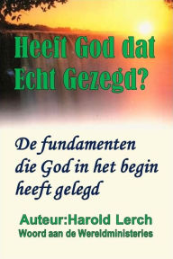 Title: Heeft God dat Echt Gezegd?: De fundamenten die God in het begin heeft gelegd, Author: Harold Lerch