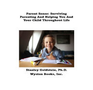 Title: Parent Sense: Surviving Parenting And Helping You And Your Child Throughout Life, Author: Stanley Goldstein