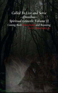 Title: Called To Live and Serve -Omnibus- Spiritual Growth: Volume II Coming Back From Death and Becoming, Author: Shone Bagley Sr