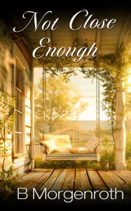 Title: Not Close Enough, Author: B Morgenroth