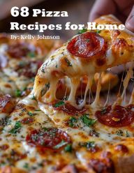 Title: 68 Pizza Recipes for Home, Author: Kelly Johnson