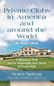 Title: Private Clubs in America and around the World: The Reprise Edition, Author: Norm Spitzig