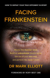 Title: Facing Frankenstein: How to Defeat Your True Opponent in Sport, Author: Dr Mark Elliott