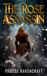 Title: The Rose Assassin: A Sapphic Fantasy Adventure Novel, Author: Phoebe Ravencraft
