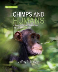 Title: Chimps & Humans: A Geneticist Discovers DNA Evidence That Challenges Evolution, Author: Jeffrey Tomkins