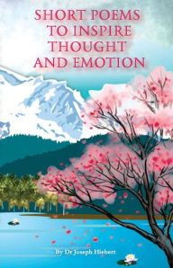 Title: Short Poems to Inspire Thought and Emotion, Author: Dr. Joseph Hiebert