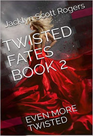 Title: Twisted Fates Book 2:: Even More Twisted, Author: Jacklyn Scott Rogers
