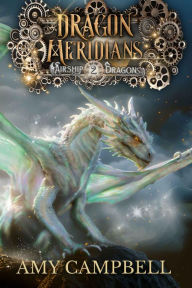 Title: Dragon Meridians: A Steampunk Dragon Fantasy, Author: Amy Campbell