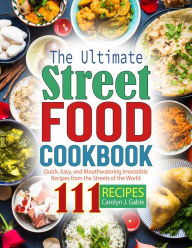 Title: The Ultimate Street Food Cookbook: Quick, Easy, and Mouthwatering Irresistible Recipes from the Streets of the World, Author: Tawanda Monique McCrimon