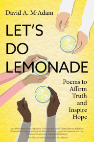 Title: Let's Do Lemonade: Poems to Affirm Truth and Inspire Hope, Author: David A. McAdam