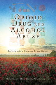 Title: Opioid Drug and Alcohol Abuse: Information Parents Must Know, Author: Miranda M. Hill Jones