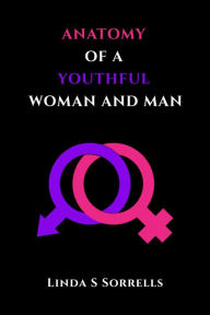 Title: ANATOMY OF A YOUTHFUL WOMAN AND MAN, Author: Linda S Sorrells