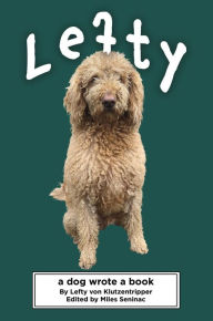 Title: Lefty: A Dog Wrote a Book, Author: Lefty von Klutzentripper