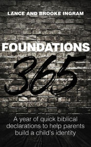 Title: Foundations 365: A year of quick biblical declarations to help parents build a child's identity, Author: Lance Ingram