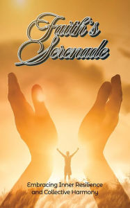 Title: Faith's Serenade: Embracing Inner Resilience & Collective Harmony, Author: Paul Anderson