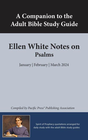 A Companion to the Adult Bible Study Guide: Ellen White Notes on Psalms: January February March 2024