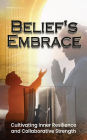 Belief's Embrace: Cultivating Inner Resilience and Collaborative Strength