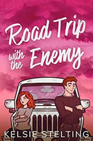 Title: Road Trip with the Enemy, Author: Kelsie Stelting