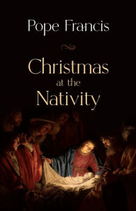 Title: Christmas at the Nativity, Author: Pope Francis