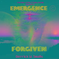 Title: EMERGENCE © FORGIVEN: Embracing Redemption, Healing, and Transformation, Author: Derrick W. Smalls