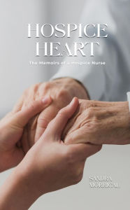 Title: THE HOSPICE HEART: MEMOIRS OF A HOSPICE NURSE, Author: SANDRA MORRICAL