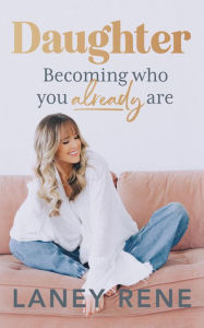 Title: Daughter: Becoming Who You Already Are, Author: Laney Rene